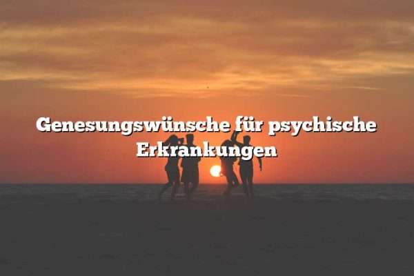 Genesungswünsche für psychische Erkrankungen