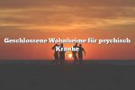 Geschlossene Wohnheime für psychisch Kranke