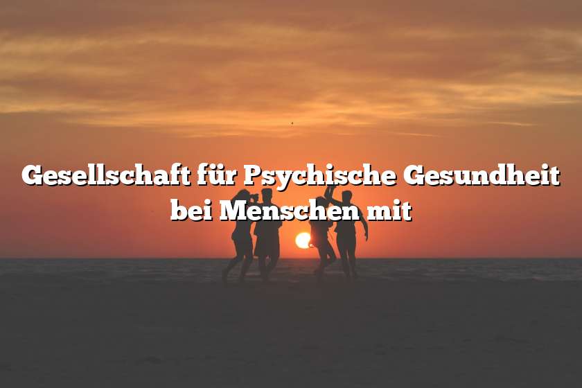 Gesellschaft für Psychische Gesundheit bei Menschen mit