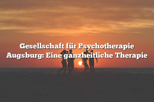 Gesellschaft für Psychotherapie Augsburg: Eine ganzheitliche Therapie