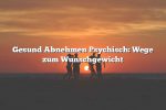 Gesund Abnehmen Psychisch: Wege zum Wunschgewicht