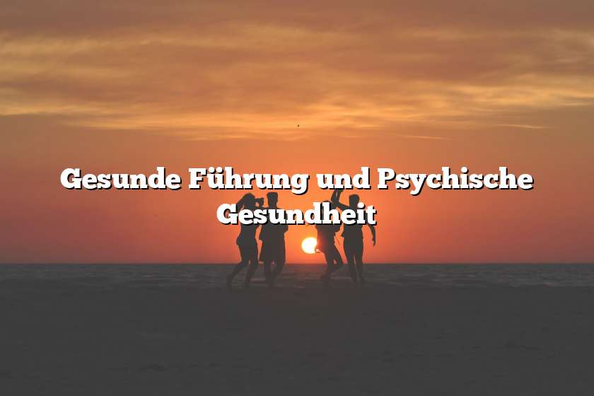 Gesunde Führung und Psychische Gesundheit