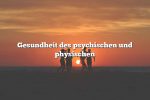 Gesundheit des psychischen und physischen