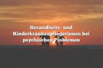 Gesundheits- und Kinderkrankenpflegerinnen bei psychischen Problemen