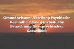 Gesundheitsamt Abteilung Psychische Gesundheit: Eine ganzheitliche Betrachtung Ihrer psychischen Gesundheit