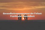 Gesundheitsmanagement der Polizei: Psychische Gesundheit