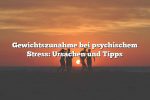 Gewichtszunahme bei psychischem Stress: Ursachen und Tipps