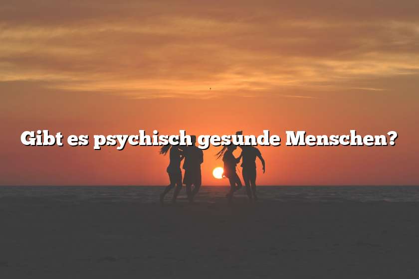 Gibt es psychisch gesunde Menschen?