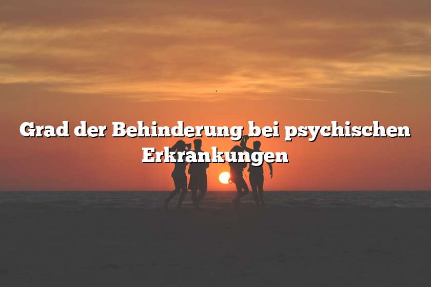 Grad der Behinderung bei psychischen Erkrankungen