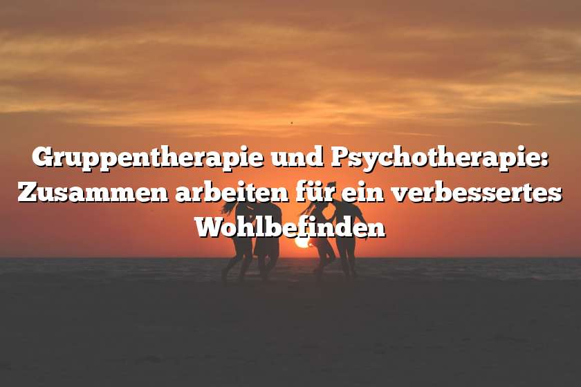 Gruppentherapie und Psychotherapie: Zusammen arbeiten für ein verbessertes Wohlbefinden