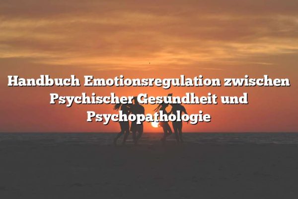 Handbuch Emotionsregulation zwischen Psychischer Gesundheit und Psychopathologie