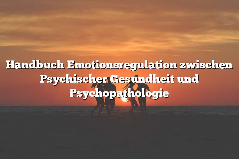 Handbuch Emotionsregulation zwischen Psychischer Gesundheit und Psychopathologie