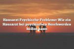 Hausarzt Psychische Probleme: Wie ein Hausarzt bei psychischen Beschwerden helfen kann