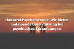 Hausarzt Psychotherapie: Wir bieten umfassende Unterstützung bei psychischen Erkrankungen