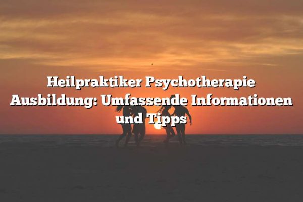 Heilpraktiker Psychotherapie Ausbildung: Umfassende Informationen und Tipps