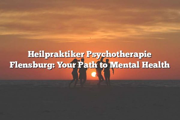 Heilpraktiker Psychotherapie Flensburg: Your Path to Mental Health