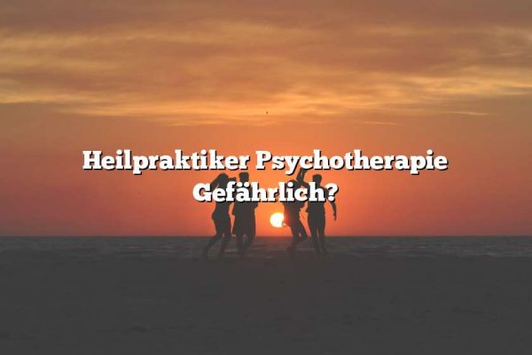 Heilpraktiker Psychotherapie Gefährlich?