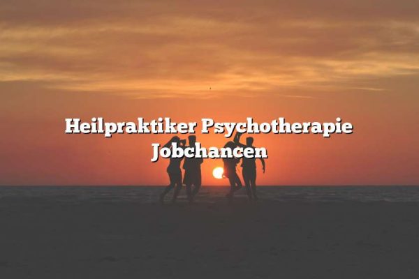 Heilpraktiker Psychotherapie Jobchancen