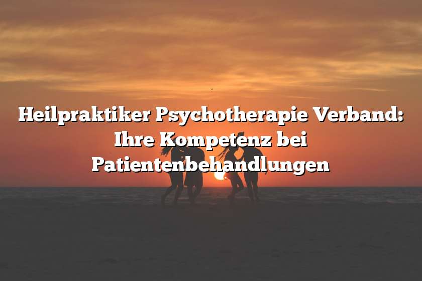 Heilpraktiker Psychotherapie Verband: Ihre Kompetenz bei Patientenbehandlungen