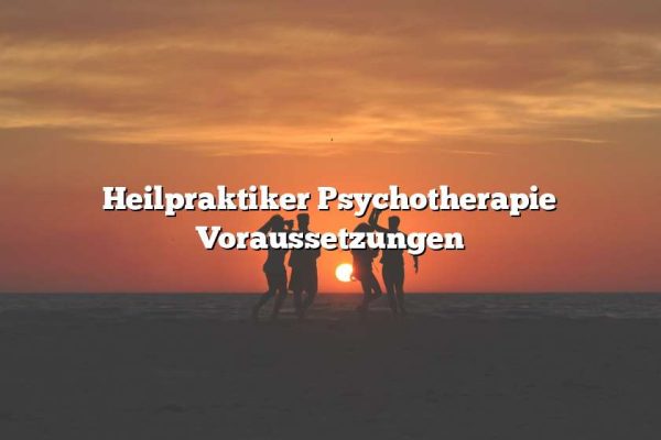 Heilpraktiker Psychotherapie Voraussetzungen