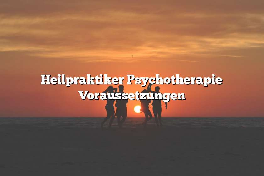 Heilpraktiker Psychotherapie Voraussetzungen