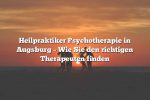 Heilpraktiker Psychotherapie in Augsburg – Wie Sie den richtigen Therapeuten finden