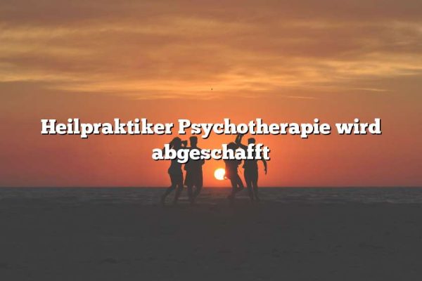 Heilpraktiker Psychotherapie wird abgeschafft