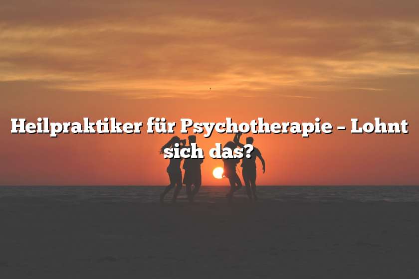 Heilpraktiker für Psychotherapie – Lohnt sich das?