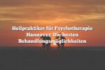 Heilpraktiker für Psychotherapie Hannover: Die besten Behandlungsmöglichkeiten