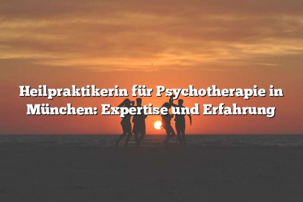 Heilpraktikerin für Psychotherapie in München: Expertise und Erfahrung