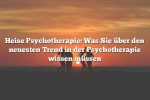 Heise Psychotherapie: Was Sie über den neuesten Trend in der Psychotherapie wissen müssen