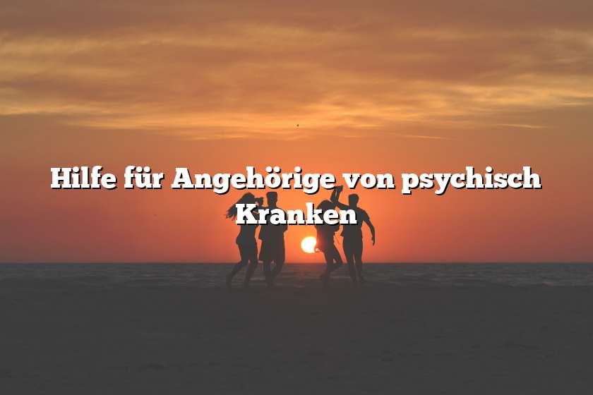 Hilfe für Angehörige von psychisch Kranken