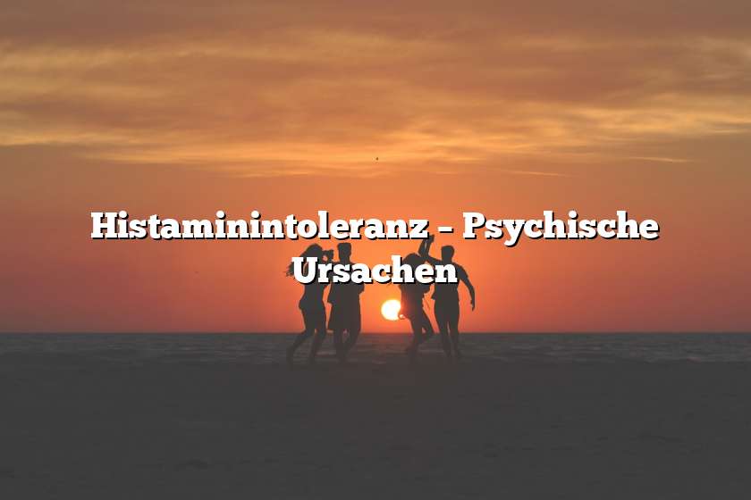 Histaminintoleranz – Psychische Ursachen