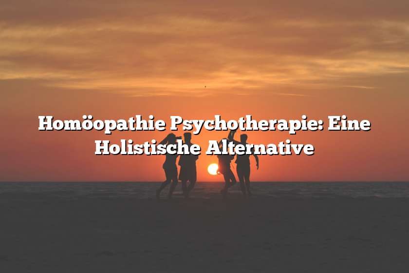 Homöopathie Psychotherapie: Eine Holistische Alternative