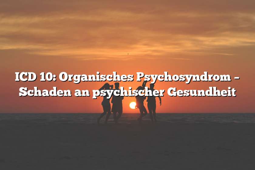 ICD 10: Organisches Psychosyndrom – Schaden an psychischer Gesundheit