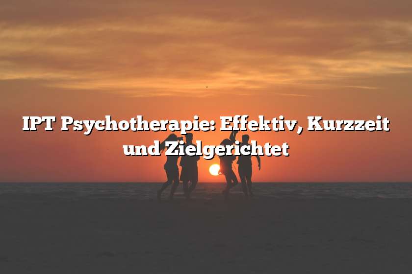 IPT Psychotherapie: Effektiv, Kurzzeit und Zielgerichtet