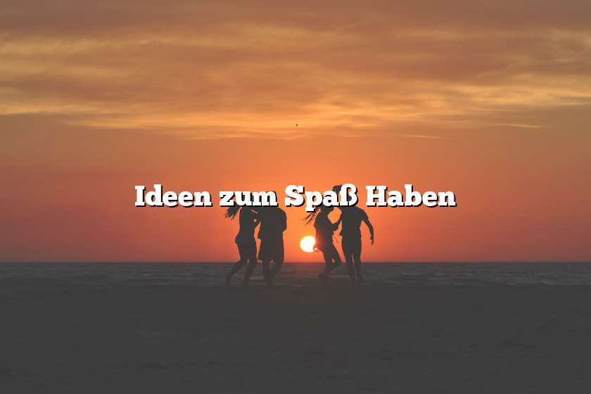 Ideen zum Spaß Haben