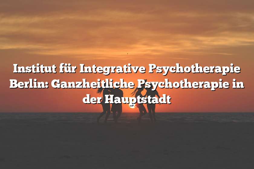 Institut für Integrative Psychotherapie Berlin: Ganzheitliche Psychotherapie in der Hauptstadt