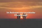 Ist Autismus eine psychische Erkrankung?