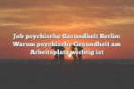 Job psychische Gesundheit Berlin: Warum psychische Gesundheit am Arbeitsplatz wichtig ist