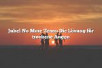 Jubel No More Tears: Die Lösung für trockene Augen