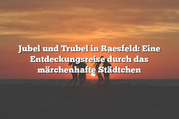 Jubel und Trubel in Raesfeld: Eine Entdeckungsreise durch das märchenhafte Städtchen