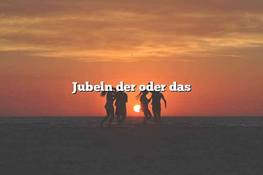 Jubeln der oder das