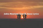 Jubin Nautiyal Tum Hi Aana Lyrics