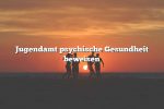 Jugendamt psychische Gesundheit beweisen