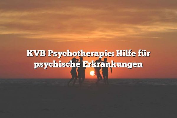 KVB Psychotherapie: Hilfe für psychische Erkrankungen