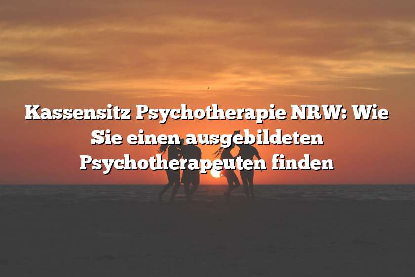 Kassensitz Psychotherapie NRW: Wie Sie einen ausgebildeten Psychotherapeuten finden