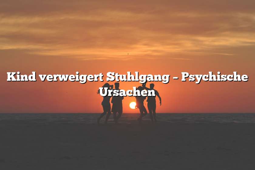 Kind verweigert Stuhlgang – Psychische Ursachen