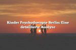 Kinder Psychotherapie Berlin: Eine detaillierte Analyse