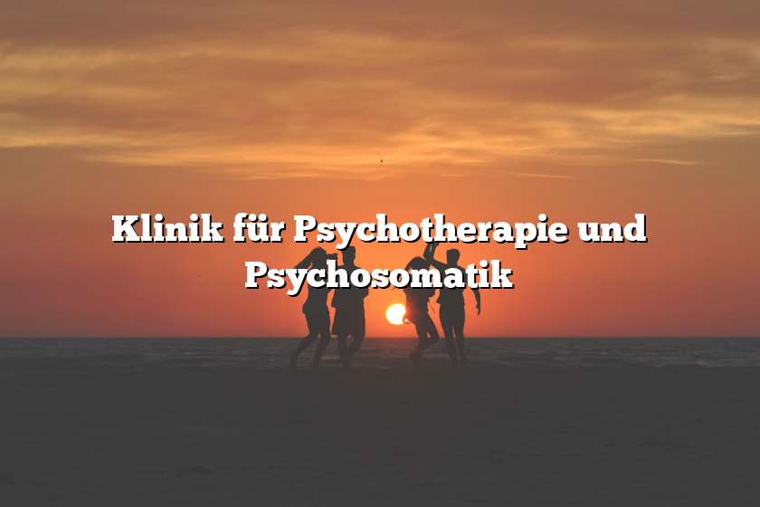 Klinik für Psychotherapie und Psychosomatik